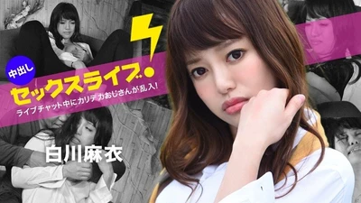 ライブチャット中にカリデカおじさんが乱入！中出しセックスライブ！白川麻衣